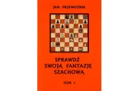 Sprawdź swoją fantazję szachową TOM 1 - Jan Przewoźnik