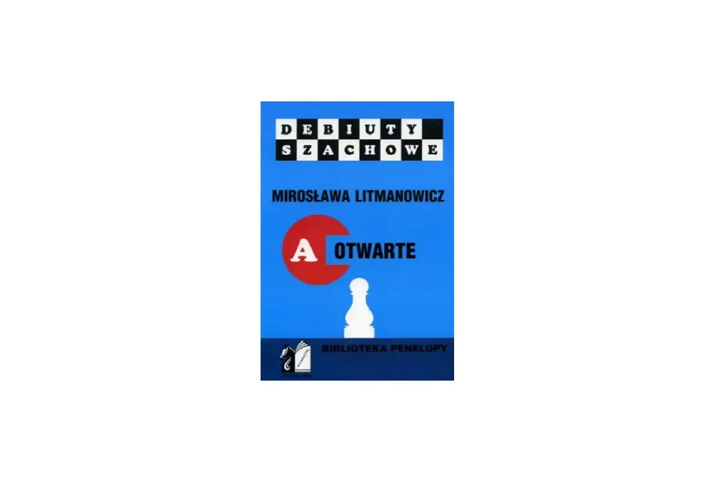 Jak rozpocząć partię szachową. Część a: Debiuty otwarte - Mirosława Litmanowicz
