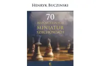 70 Współczesnych miniatur szachowych - Henryk Bucziński 70 Współczesnych miniatur szachowych - Henryk Bucziński