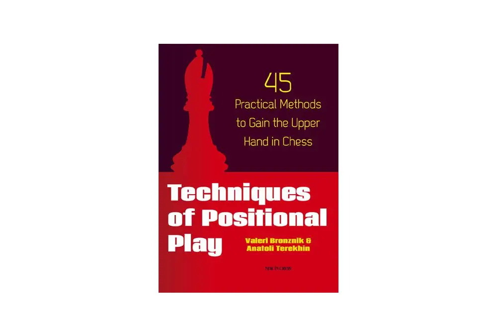 Techniques of Positional Play: 45 Practical Methods to Gain the Upper Hand in Chess